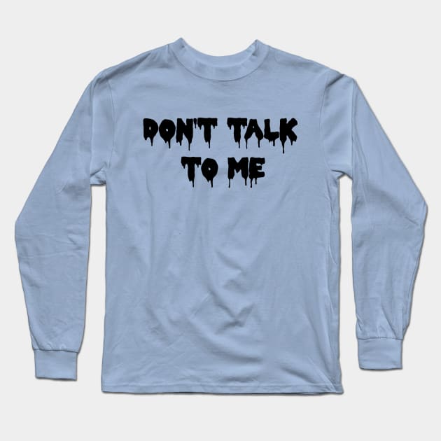 DON'T TALK TO ME! Long Sleeve T-Shirt by ShinyBat